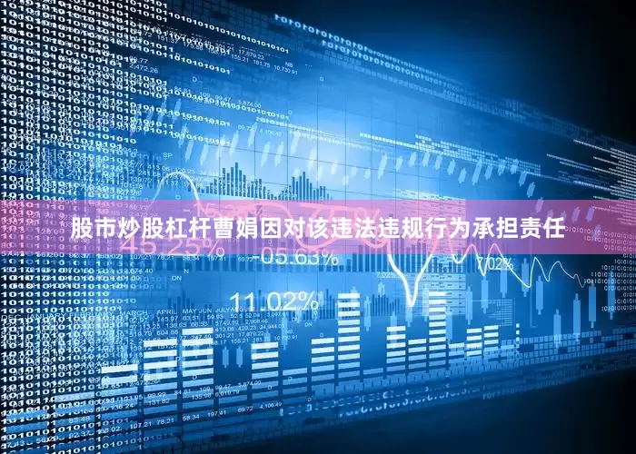 股市炒股杠杆曹娟因对该违法违规行为承担责任