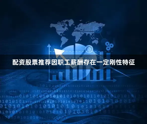 配资股票推荐因职工薪酬存在一定刚性特征