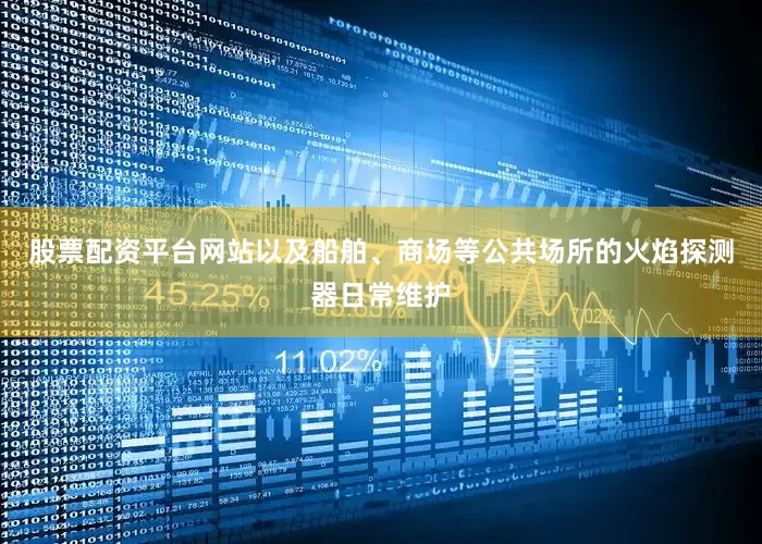 股票配资平台网站以及船舶、商场等公共场所的火焰探测器日常维护
