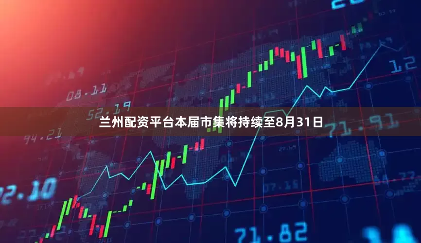 兰州配资平台本届市集将持续至8月31日