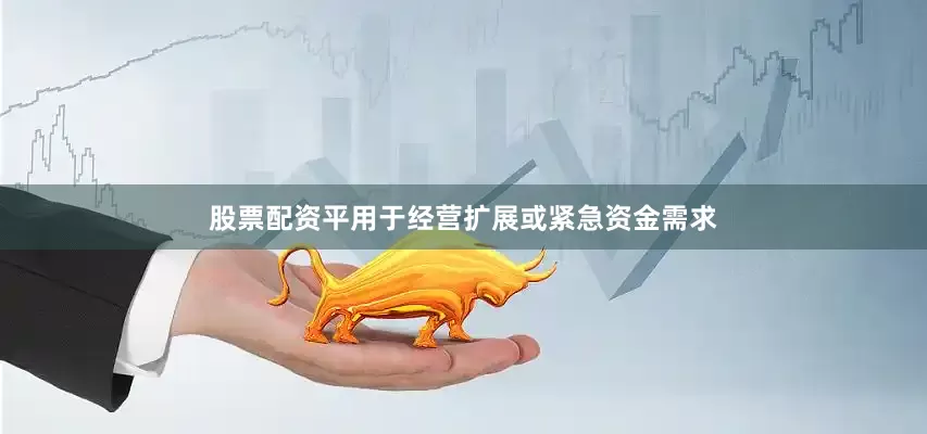 股票配资平用于经营扩展或紧急资金需求