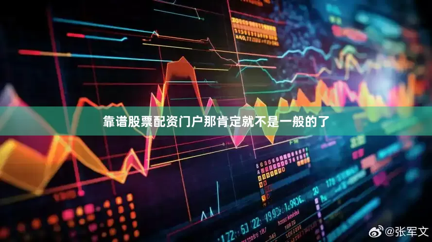 靠谱股票配资门户那肯定就不是一般的了
