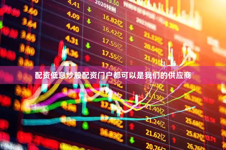 配资低息炒股配资门户都可以是我们的供应商