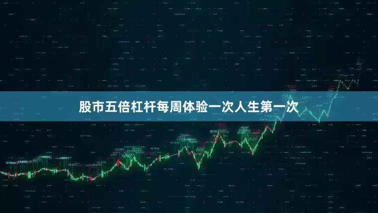 股市五倍杠杆每周体验一次人生第一次